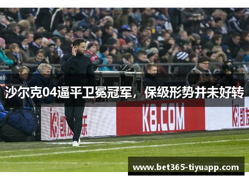 沙尔克04逼平卫冕冠军，保级形势并未好转