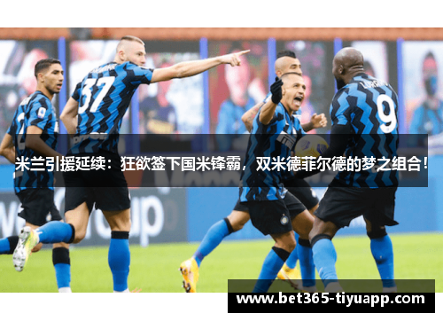 米兰引援延续：狂欲签下国米锋霸，双米德菲尔德的梦之组合！