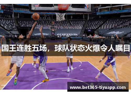 国王连胜五场，球队状态火爆令人瞩目